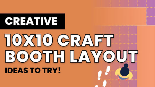 Creative 10x10 Craft Booth Layout Ideas for Your Next Show