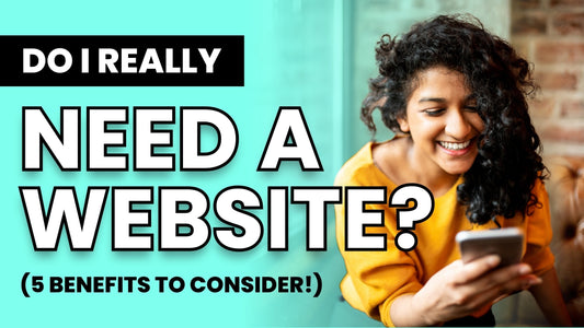 Do I Really Need a Website? (5 Benefits to Consider!)
