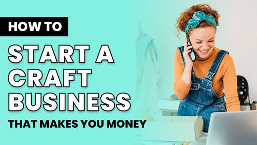 How to Start a Craft Business That Makes You Money