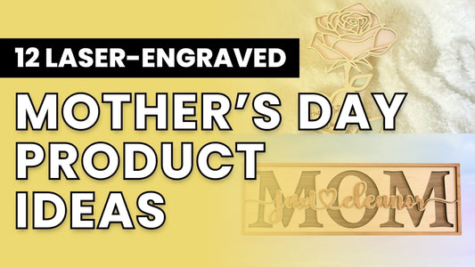 12 Laser-Engraved Product Ideas for Mother's Day