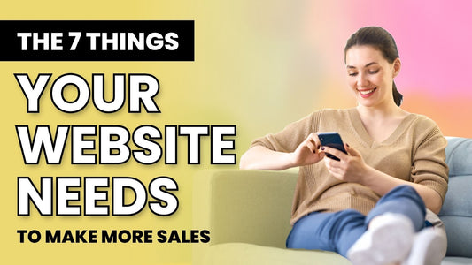 The 7 Things Your Website Needs to Make More Sales